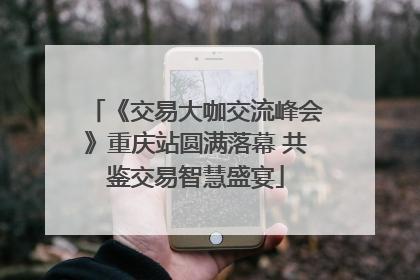 《交易大咖交流峰会》重庆站圆满落幕 共鉴交易智慧盛宴