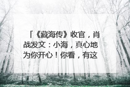 《藏海传》收官，肖战发文：小海，真心地为你开心！你看，有这么多人懂你！