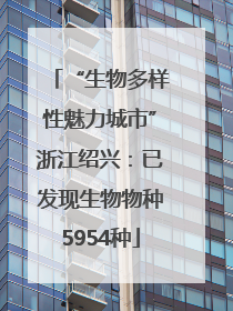 “生物多样性魅力城市”浙江绍兴：已发现生物物种5954种