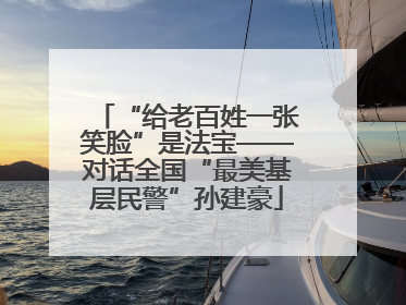“给老百姓一张笑脸”是法宝——对话全国“最美基层民警”孙建豪