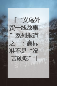“义乌外贸一线故事”系列报道之一：高标准不是“没苦硬吃”