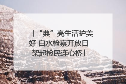 “典”亮生活护美好 白水检察开放日架起检民连心桥