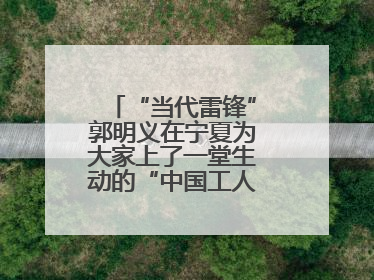 “当代雷锋”郭明义在宁夏为大家上了一堂生动的“中国工人大思政课”