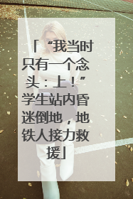 “我当时只有一个念头：上！”学生站内昏迷倒地，地铁人接力救援