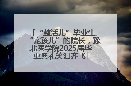 “整活儿”毕业生、“宠孩儿”的院长，豫北医学院2025届毕业典礼笑泪齐飞