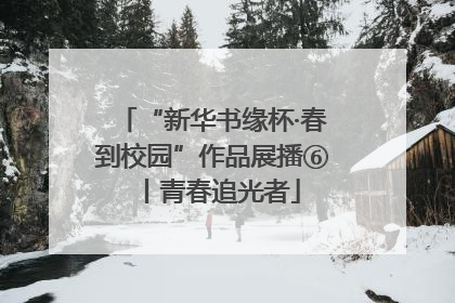 “新华书缘杯·春到校园”作品展播⑥丨青春追光者