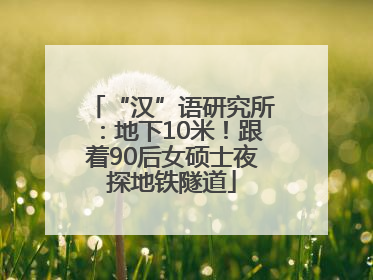 “汉”语研究所：地下10米！跟着90后女硕士夜探地铁隧道