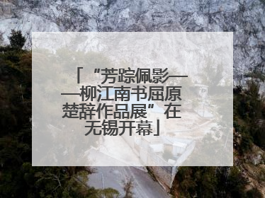 “芳踪佩影——柳江南书屈原楚辞作品展”在无锡开幕