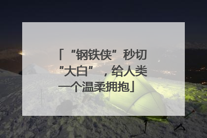 “钢铁侠”秒切“大白”，给人类一个温柔拥抱