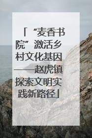 “麦香书院”激活乡村文化基因——赵虎镇探索文明实践新路径
