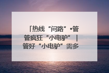 热线“问路”•管管疯狂“小电驴”｜管好“小电驴”需多部门形成合力