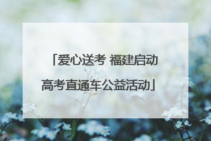 爱心送考 福建启动高考直通车公益活动