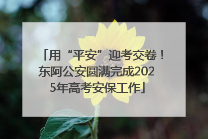 用“平安”迎考交卷！东阿公安圆满完成2025年高考安保工作