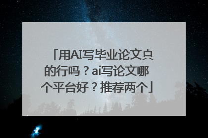 用AI写毕业论文真的行吗？ai写论文哪个平台好？推荐两个