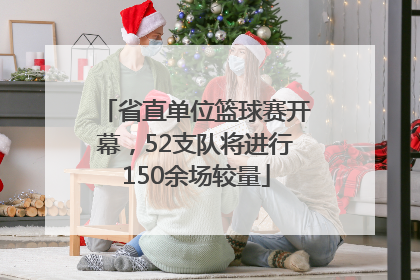 省直单位篮球赛开幕，52支队将进行150余场较量