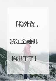 稳外贸，浙江金融机构出手了