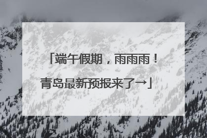 端午假期，雨雨雨！青岛最新预报来了→
