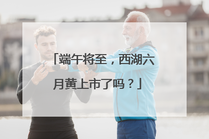 端午将至，西湖六月黄上市了吗？