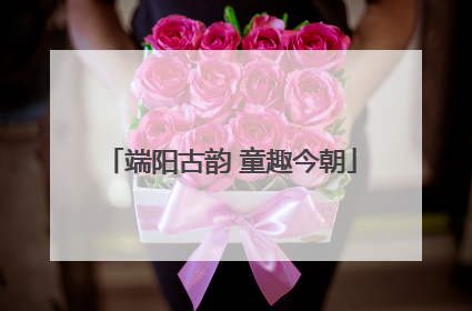 端阳古韵 童趣今朝