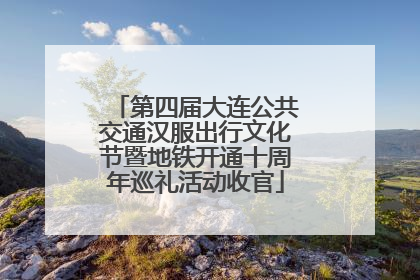第四届大连公共交通汉服出行文化节暨地铁开通十周年巡礼活动收官