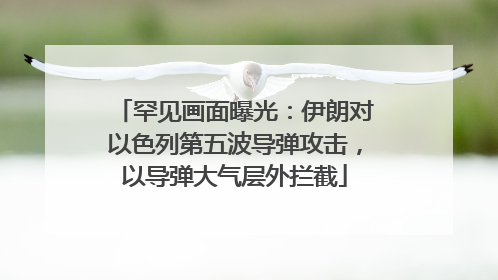 罕见画面曝光：伊朗对以色列第五波导弹攻击，以导弹大气层外拦截