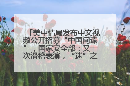 美中情局发布中文视频公开招募“中国间谍”，国家安全部：又一次滑稽表演，“迷”之操作沦为国际笑柄