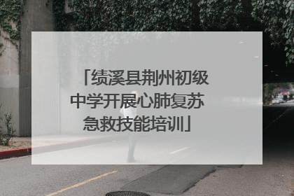 绩溪县荆州初级中学开展心肺复苏急救技能培训