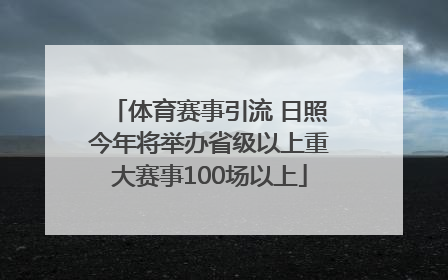 体育赛事引流 日照今年将举办省级以上重大赛事100场以上
