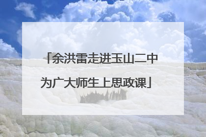 余洪雷走进玉山二中为广大师生上思政课
