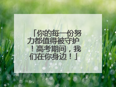 你的每一份努力都值得被守护！高考期间，我们在你身边！