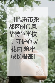 临汾市尧都区时代风华特色学校：守护心灵花园 筑牢成长根基