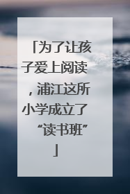 为了让孩子爱上阅读，浦江这所小学成立了“读书班”