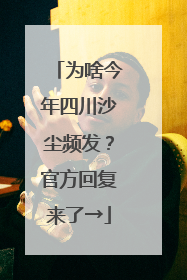 为啥今年四川沙尘频发？官方回复来了→