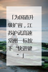 为国道升级扩容，江苏沪武高速常州一标按下“快进键”
