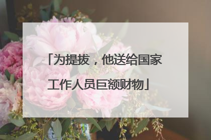为提拔，他送给国家工作人员巨额财物