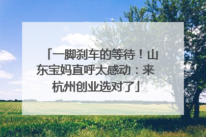 一脚刹车的等待！山东宝妈直呼太感动：来杭州创业选对了