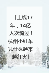 上线17年，14亿人次骑过！杭州小红车凭什么越来越红火