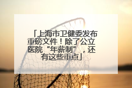 上海市卫健委发布重磅文件！除了公立医院“年薪制”，还有这些重点
