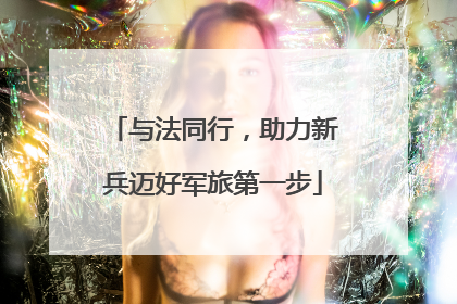 与法同行，助力新兵迈好军旅第一步