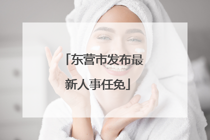 东营市发布最新人事任免