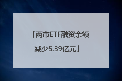 两市ETF融资余额减少5.39亿元