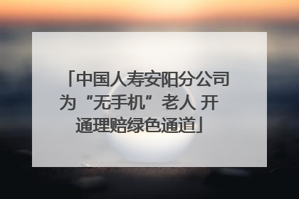 中国人寿安阳分公司为“无手机”老人 开通理赔绿色通道