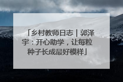 乡村教师日志｜郭泽宇：开心助学，让每粒种子长成最好模样