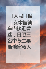 人民日报｜女童被锁车内接近昏迷，日照三名中考生果断破窗救人