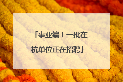 事业编！一批在杭单位正在招聘