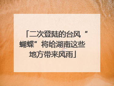 二次登陆的台风“蝴蝶”将给湖南这些地方带来风雨