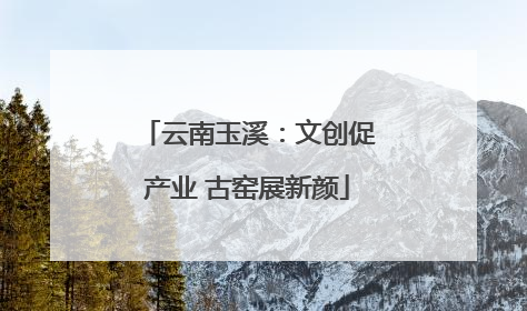云南玉溪：文创促产业 古窑展新颜