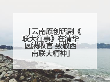 云南原创话剧《联大往事》在清华圆满收官 致敬西南联大精神