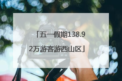 五一假期138.92万游客游西山区