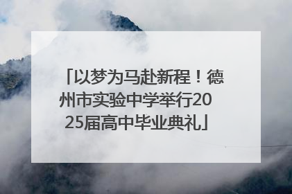 以梦为马赴新程！德州市实验中学举行2025届高中毕业典礼